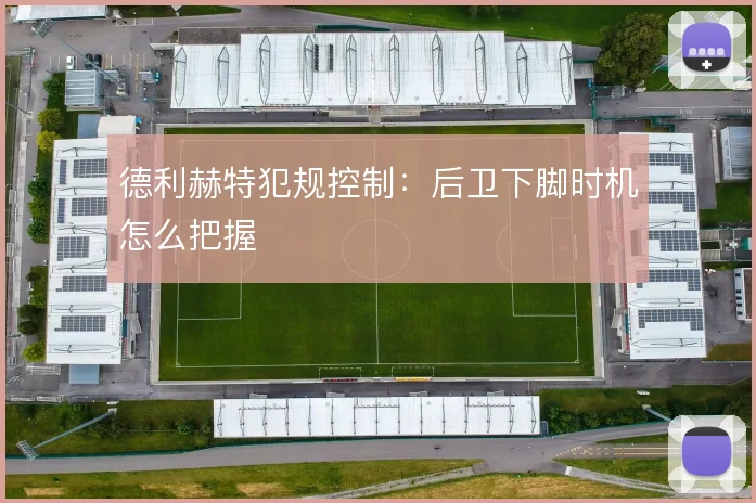 德利赫特犯规控制：后卫下脚时机怎么把握