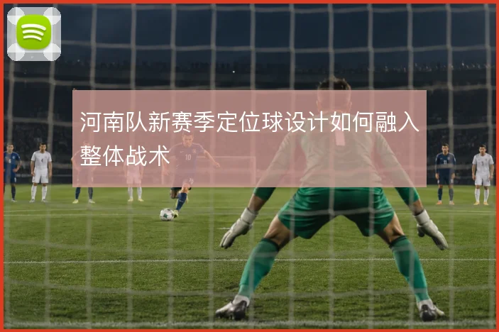 河南队新赛季定位球设计如何融入整体战术