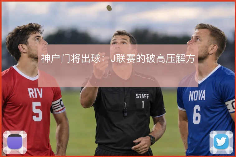 神户门将出球:J联赛的破高压解方