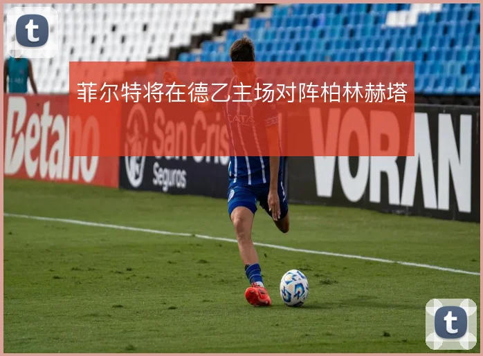 菲尔特将在德乙主场对阵柏林赫塔