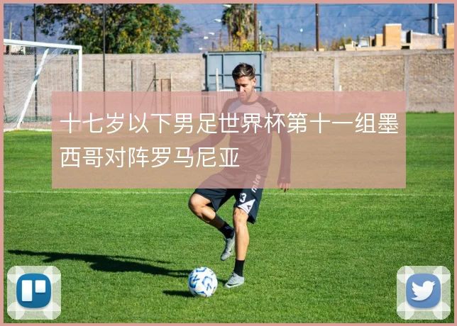 十七岁以下男足世界杯第十一组墨西哥对阵罗马尼亚
