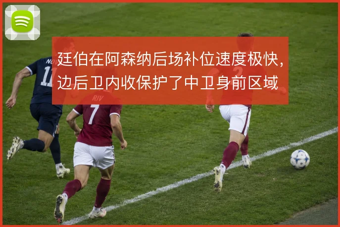 廷伯在阿森纳后场补位速度极快，边后卫内收保护了中卫身前区域