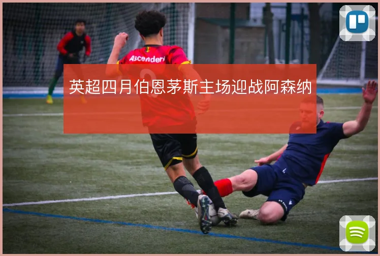 英超四月伯恩茅斯主场迎战阿森纳