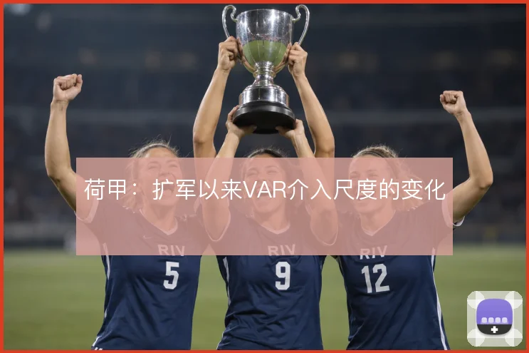 荷甲：扩军以来VAR介入尺度的变化