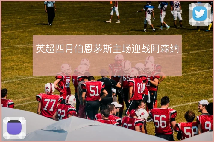 英超四月伯恩茅斯主场迎战阿森纳