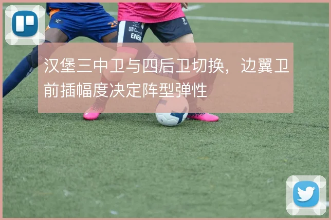 汉堡三中卫与四后卫切换，边翼卫前插幅度决定阵型弹性
